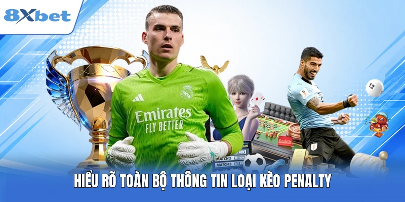 Hiểu rõ toàn bộ thông tin loại kèo penalty