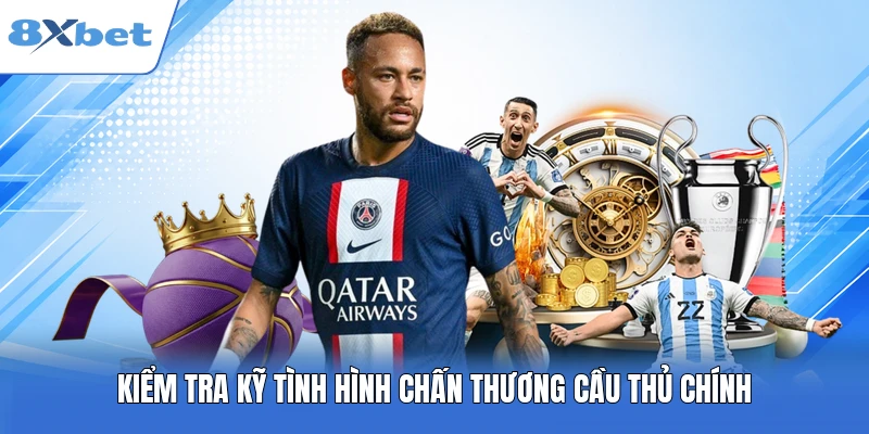 Kiểm tra kỹ tình hình chấn thương cầu thủ chính