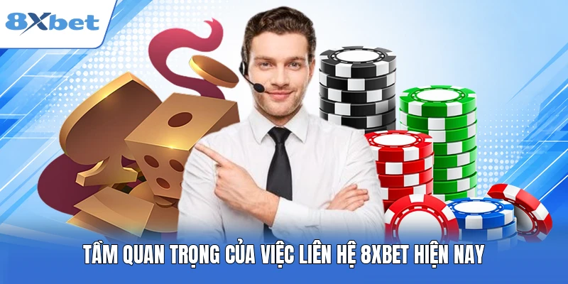 Tầm quan trọng của việc liên hệ 8xbet hiện nay